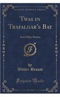 Twas in Trafalgar's Bay: And Other Stories (Classic Reprint)