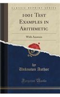 1001 Test Examples in Arithmetic: With Answers (Classic Reprint)