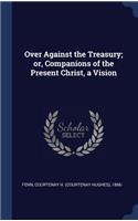 Over Against the Treasury; or, Companions of the Present Christ, a Vision