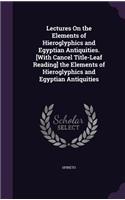 Lectures on the Elements of Hieroglyphics and Egyptian Antiquities. [with Cancel Title-Leaf Reading] the Elements of Hieroglyphics and Egyptian Antiquities