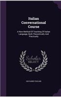 Italian Conversational Course: A New Method Of Teaching Of Italian Language, Both Theoretically And Practically