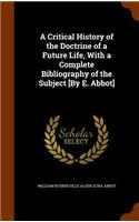 A Critical History of the Doctrine of a Future Life, With a Complete Bibliography of the Subject [By E. Abbot]: (English)