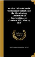 Oration Delivered at the Centennial Celebration of the Mecklenburg Declaration of Independence, at Charlotte, N.C., May 20, 1875