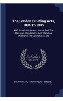 The London Building Acts, 1894 To 1905