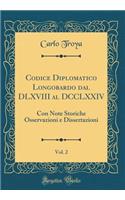 Codice Diplomatico Longobardo Dal DLXVIII Al DCCLXXIV, Vol. 2: Con Note Storiche Osservazioni E Dissertazioni (Classic Reprint)