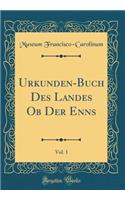 Urkunden-Buch Des Landes OB Der Enns, Vol. 1 (Classic Reprint)