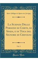 La Scienza Delle Persone Di Corte, Di Spada, E Di Toga del Signore Di Chevigni, Vol. 3 (Classic Reprint)