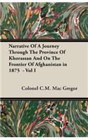 Narrative Of A Journey Through The Province Of Khorassan And On The Frontier Of Afghanistan in 1875 - Vol I
