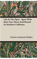 Life In The Open - Sport With Rod, Gun, Horse And Hound In Southern California