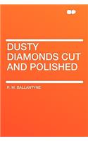 Dusty Diamonds Cut and Polished