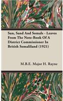 Sun, Sand and Somals - Leaves from the Note-Book of a District Commissioner in British Somaliland (1921)