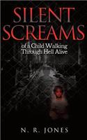 Silent Screams: Of a Child Walking Through Hell Alive: A True Story