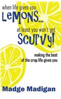 When Life Gives You Lemons... at Least You Won't Get Scurvy!: Making the Best of the Crap Life Gives You(English)