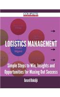 Logistics Management - Simple Steps to Win, Insights and Opportunities for Maxing Out Success