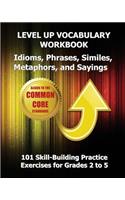LEVEL UP VOCABULARY WORKBOOK Idioms, Phrases, Similes, Metaphors, and Sayings