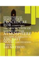 Development of Simplified Procedure for Computing the Absorption of Sound by the Atmosphere and Applicability to Aircraft Noise Certification: Proposed SAE Method