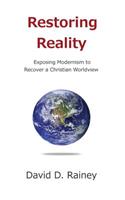 Restoring Reality: Exposing Modernism to Recover a Christian Worldview