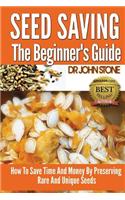 Seed Saving The Beginner's Guide: How To Save Time And Money By Preserving Rare And Unique Seeds