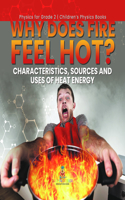 Why Does Fire Feel Hot? Characteristics, Sources and Uses of Heat Energy Physics for Grade 2 Children's Physics Books