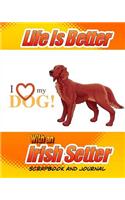 Life Is Better With An Irish Setter Scrapbook and Journal: Dog Vaccination Record, Puppy Baby Book and Memory Book(Dog Scrapbook)
