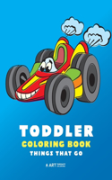 Toddler Coloring Book: Things That Go: 100 Coloring Pages of Trucks, Cars, Trains, Tractors, Planes & More; Kids, Toddlers & Baby Ages 1-3, 2-4, 3-5 Year Old, Boys, Girls,