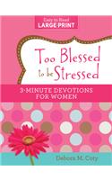 Too Blessed to Be Stressed: 3-Minute Devotions for Women Large Print Edition