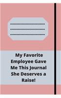 My Favorite Employee Gave Me This Journal She Deserves a Raise!
