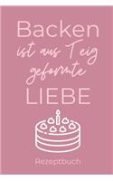 Backen Ist Aus Teig Geformte Liebe Rezeptbuch: A4 Notizbuch PUNKTIERT Backen Rezeptbuch zum Selberschreiben - Schöne Geschenkidee zum Geburtstag - Lieblingsrezepte für Hobbybäcker - Backrezepte