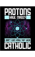 Protons Have Mass? I Didn't Even Know They Were Catholic: Protons Have Mass 2020-2021 Weekly Planner & Gratitude Journal (110 Pages, 8" x 10") Blank Sections For Writing Daily Notes, Reminders, Moments of T