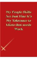 My People Skills Are Just Fine It's My Tolerance to Idiots that needs Work