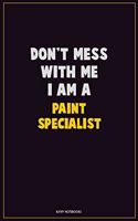 Don't Mess With Me, I Am A Paint Specialist: Career Motivational Quotes 6x9 120 Pages Blank Lined Notebook Journal