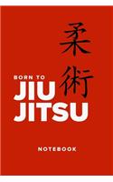 Born To Jiu Jitsu - Notebook