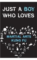 Just A Boy Who Loves MARTIAL ARTS KUNG FU Notebook: Simple Notebook, Awesome Gift For Boys, Decorative Journal for MARTIAL ARTS KUNG FU Lover: Notebook /Journal Gift, Decorative Pages,100 pages, 6x9, 