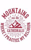 Mountains Are The Cathedrals Where I Practice My Religion