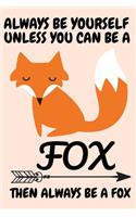 Always Be Yourself Unless You Can Be A Fox Then Always Be A Fox: Be A Fox Blank Lined Note Book