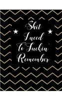 Shit I Need To Fuckin' Remember