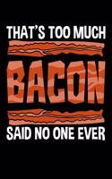 That's Too Much Bacon Said No One Ever