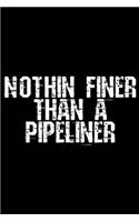 Nothin Finer Than a Pipeliner: Nothin Finer Than a Pipeliner Funny Welder Flirt Gag Gift Journal/Notebook Blank Lined Ruled 6x9 100 Pages