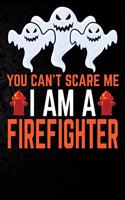 You Can't Scare Me I'm a Firefighter: Perfect Halloween Gift For Firefighter, 100 Pages 6*9 Cute Lined Journal Notebook For Firefighter Gift It To your Firefighter Dad or Firefighter Fri