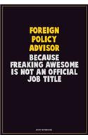 Foreign Policy Advisor, Because Freaking Awesome Is Not An Official Job Title: Career Motivational Quotes 6x9 120 Pages Blank Lined Notebook Journal