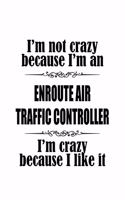 I'm Not Crazy Because I'm An Enroute Air Traffic Controller I'm Crazy Because I like It