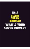 I Am A Global Supply Manager, What's Your Super Power?: 6X9 120 pages Career Notebook Unlined Writing Journal