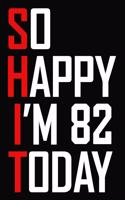 So Happy I'm 82 Today: Funny 82nd Birthday Journal / Notebook / Bucket List / Appreciation Gift / Hilarious 82 Year Old Bday Card Alternative ( 6 x 9 - 120 Blank Lined Pag