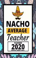 Nacho Average Teacher: 2020 Planner For Teacher, 1-Year Daily, Weekly And Monthly Organizer With Calendar (8" x 10")