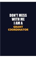 Don't Mess With Me I Am A Grant Coordinator: Career journal, notebook and writing journal for encouraging men, women and kids. A framework for building your career.