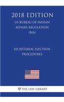 Secretarial Election Procedures (US Bureau of Indian Affairs Regulation) (BIA) (2018 Edition)