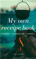 My Own Receipe Book Dinner Barbecue Party: Notebook for Recipes, Blank Book, Empty Fill in Cookbook Template, 5 x 8 notebook 100 pages, Diary