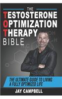 Testosterone Optimization Therapy Bible: The Ultimate Guide to Living a Fully Optimized Life