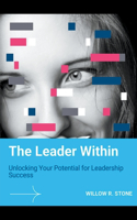 Leader Within: Unlocking Your Potential for Leadership Success