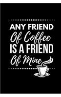 Any Friend of Coffee: Funny Coffee Journal / Notebook